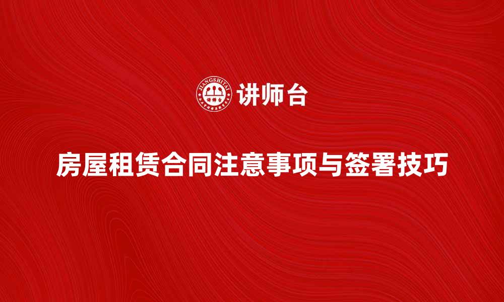 房屋租赁合同注意事项与签署技巧