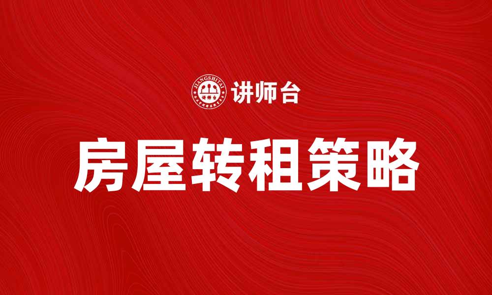 文章房屋转租攻略：轻松找到理想租客的方法的缩略图