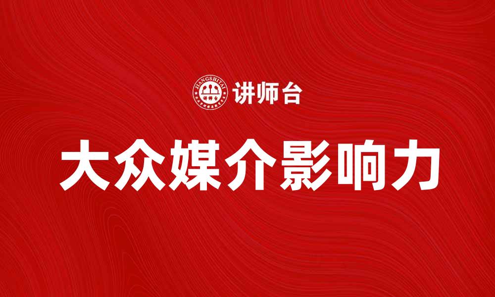 文章大众媒介渠道的影响力与发展趋势分析的缩略图