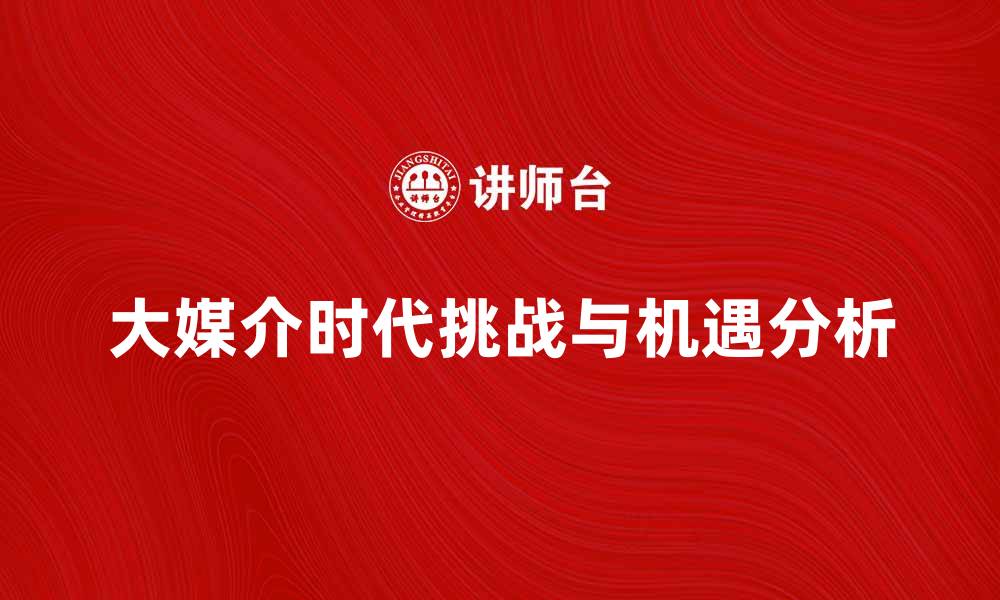 文章大媒介时代的挑战与机遇分析的缩略图