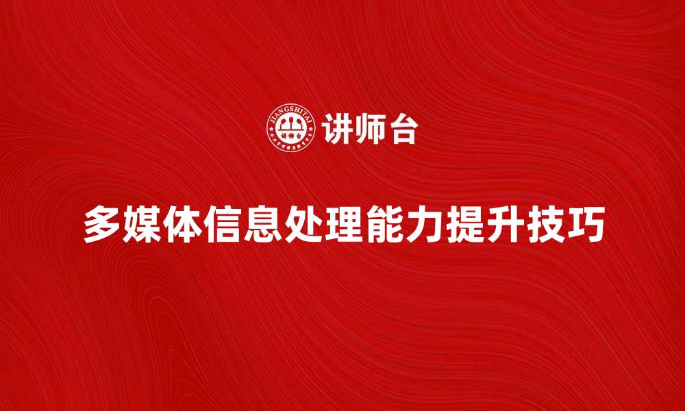文章提升多媒体信息处理能力的五大技巧的缩略图