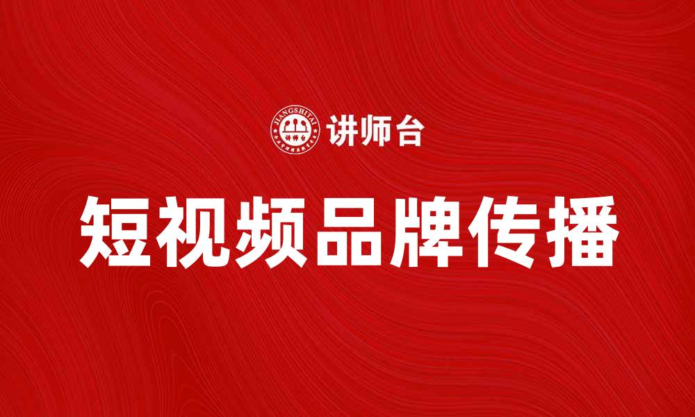 文章短视频时代：如何利用短视频提升品牌影响力的缩略图