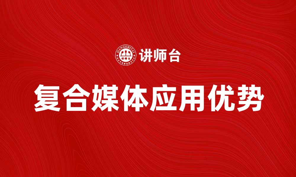 文章探索复合媒体在数字营销中的应用与优势的缩略图