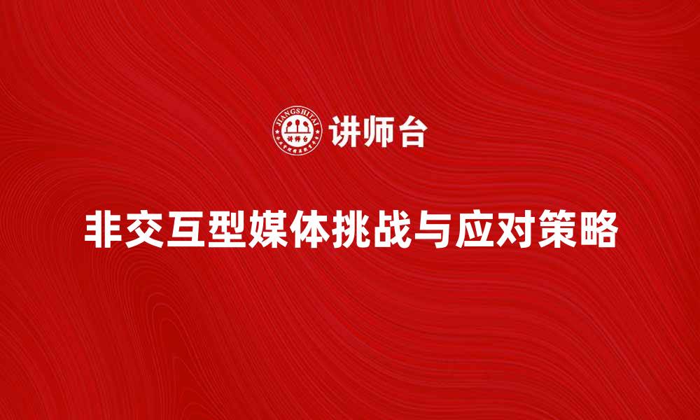 文章非交互型媒体在数字时代的影响与挑战分析的缩略图