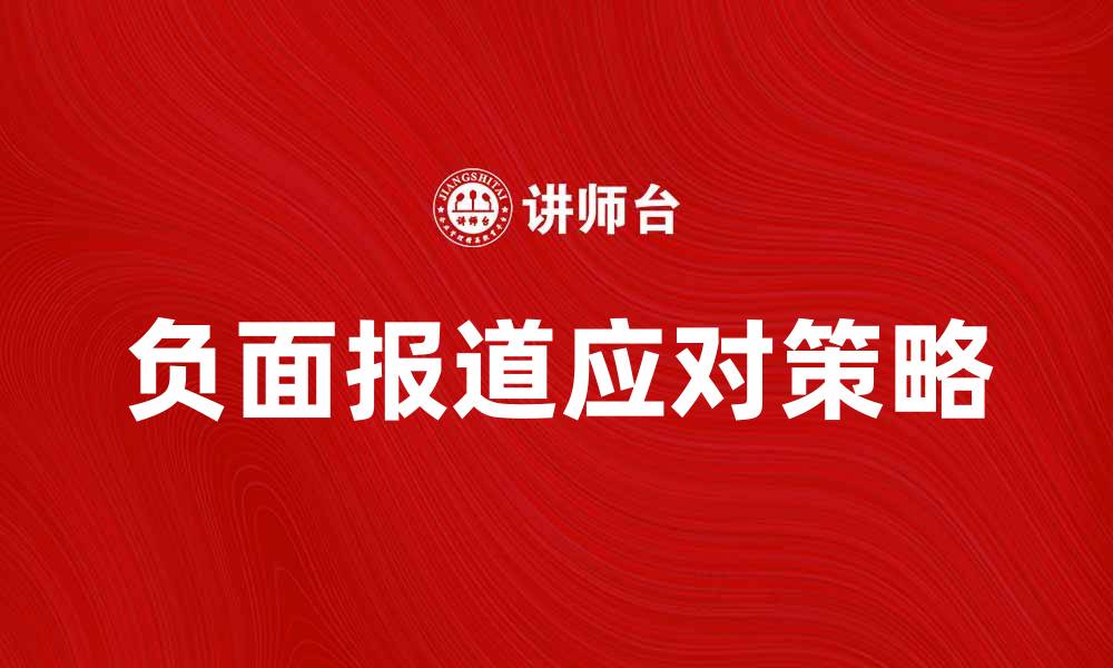 文章如何应对负面报道带来的影响和挑战的缩略图