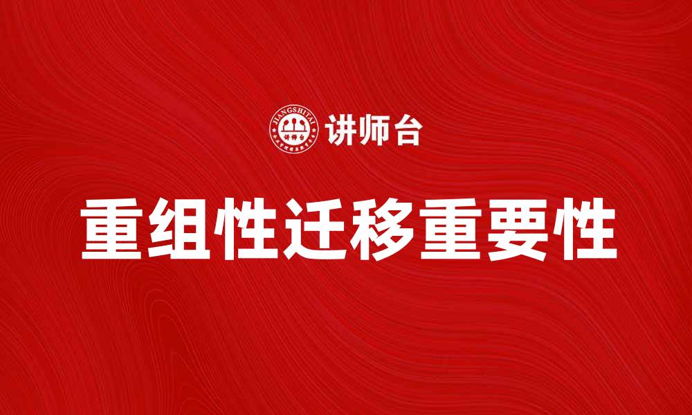 文章重组性迁移在现代生物研究中的重要性分析的缩略图