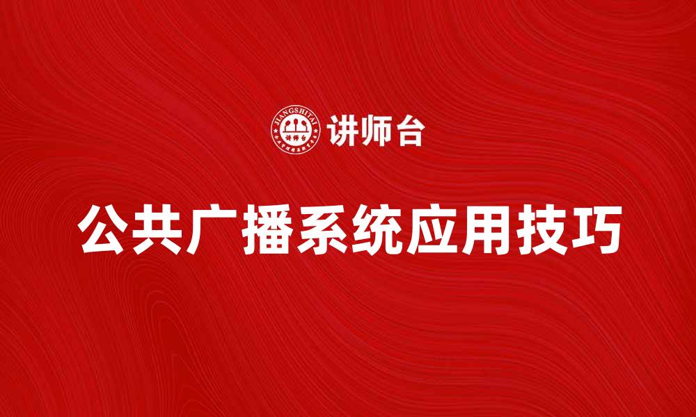 文章提升企业形象的公共广播系统应用技巧的缩略图