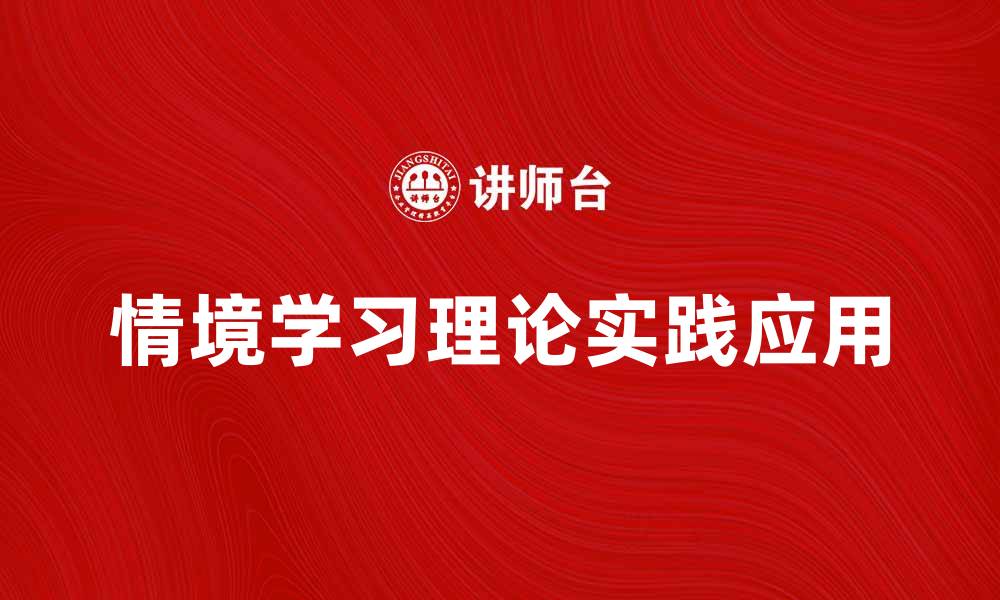 文章情境学习理论在教育中的重要性与实践应用分析的缩略图