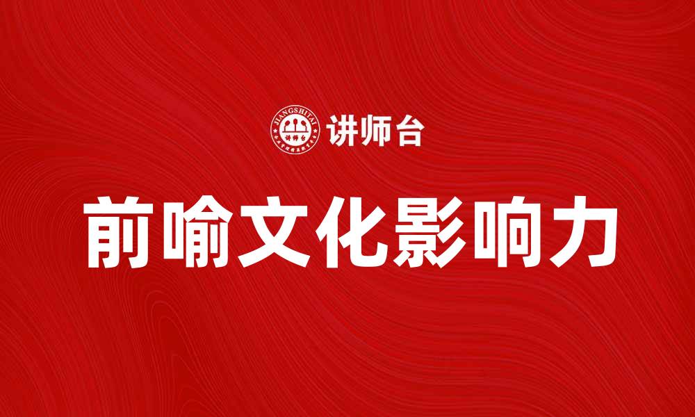 文章探索前喻文化的深刻意义与影响力的缩略图