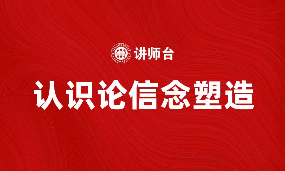 文章认识论信念的探索与实践：如何塑造我们的世界观的缩略图