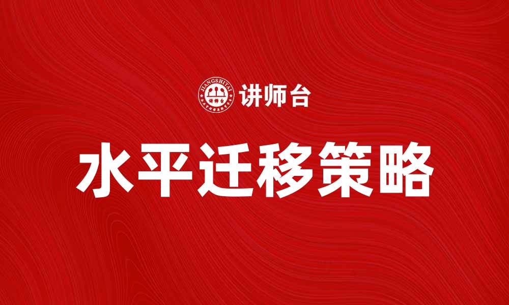 文章水平迁移：如何有效提升职业发展与技能转型的缩略图