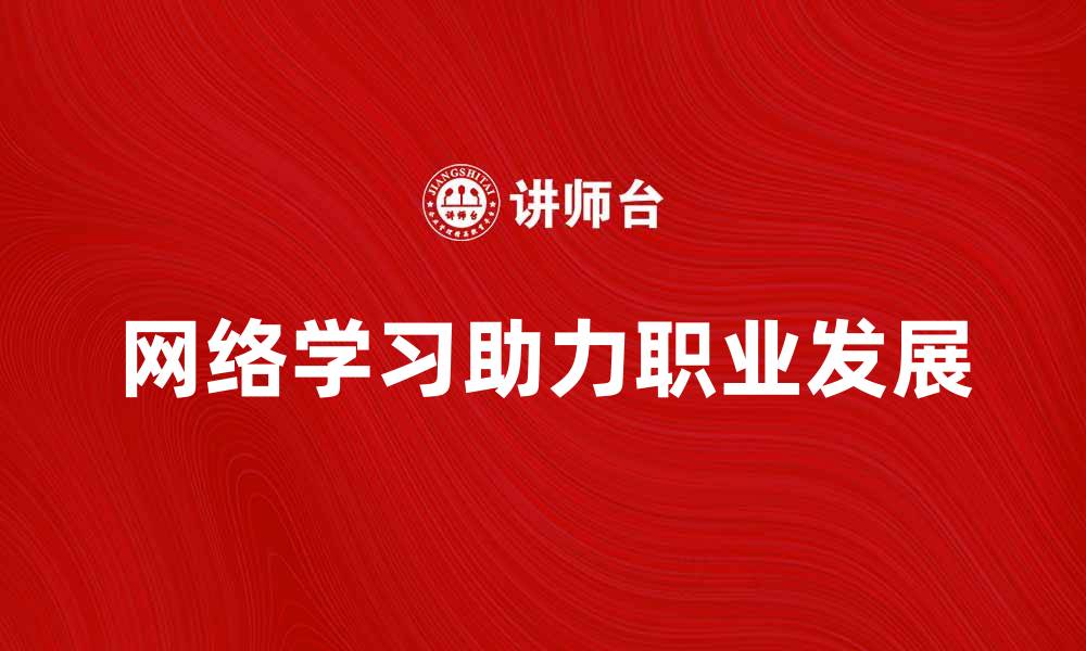 文章网络学习助力提升个人技能与职业发展的缩略图