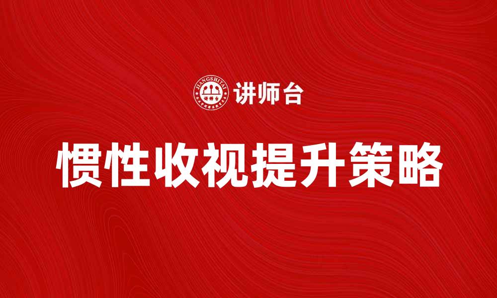 文章惯性收视：如何提高观众粘性与节目参与度的缩略图