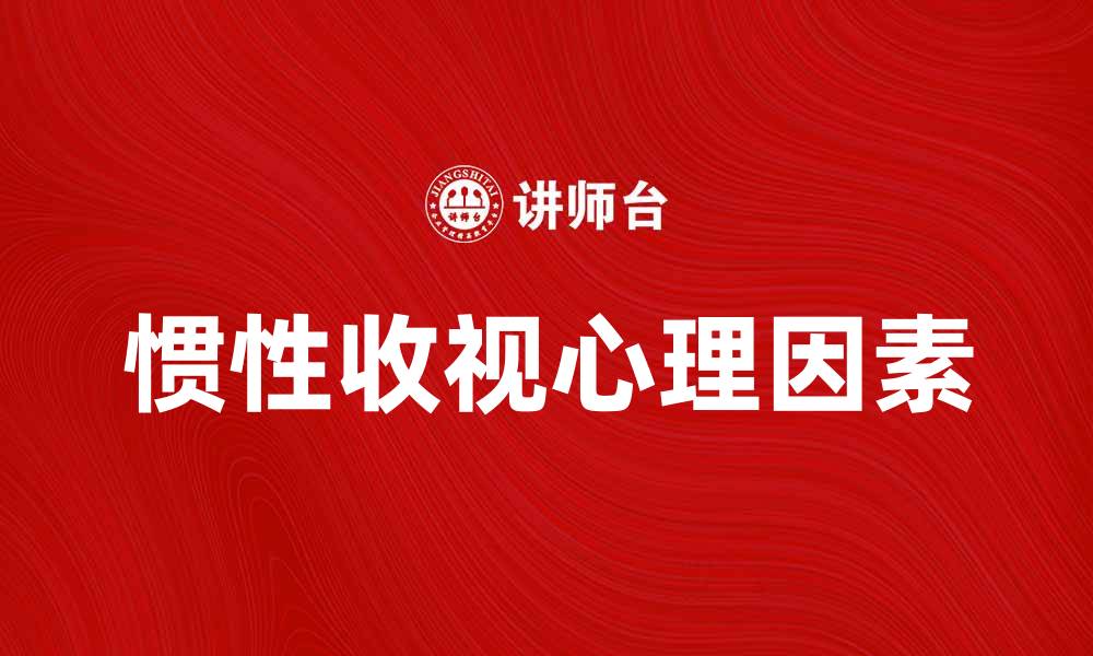 文章惯性收视：揭秘观众习惯背后的心理因素的缩略图