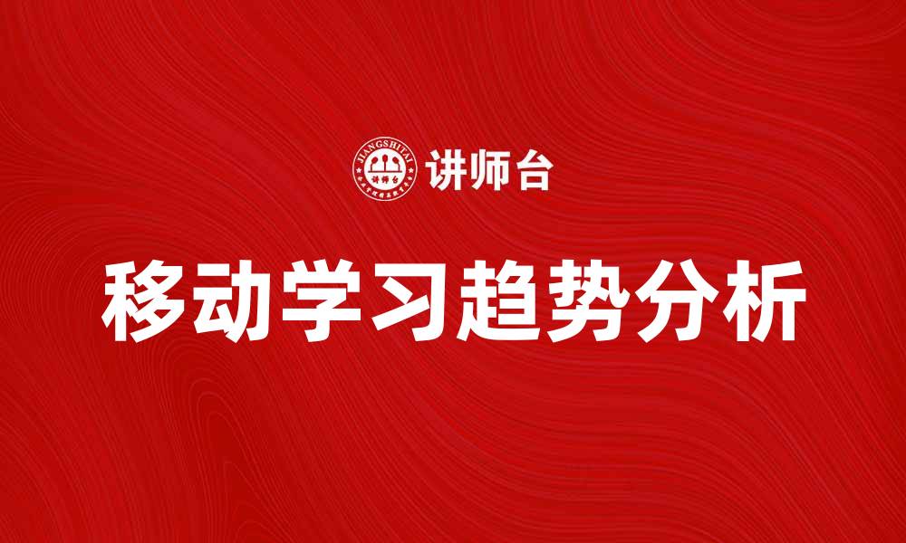 文章移动学习的未来趋势与发展前景分析的缩略图