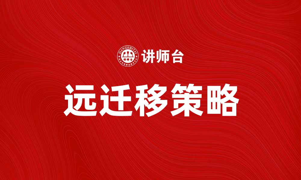 文章远迁移策略如何提升企业国际竞争力的缩略图
