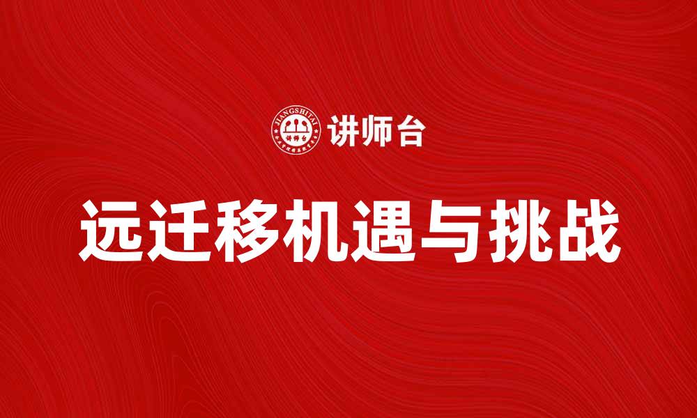 文章远迁移：探索跨地域发展的新机遇与挑战的缩略图