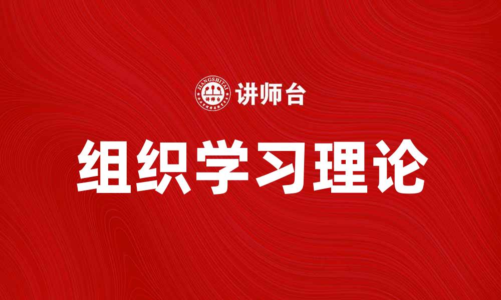 文章探索组织学习理论的实践与应用价值的缩略图