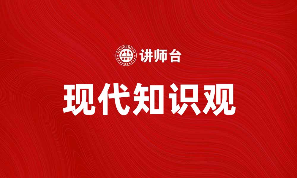 文章探讨现代社会中的知识观及其影响的缩略图