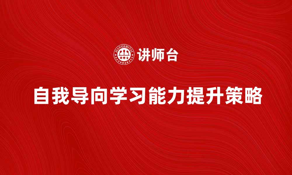文章提升自我导向学习能力的5个有效策略的缩略图