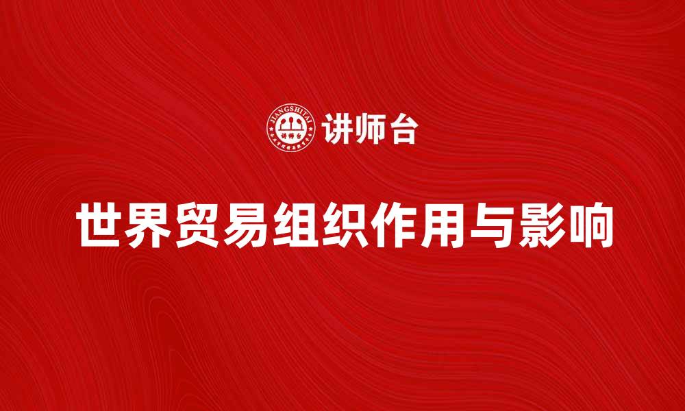文章世界贸易组织的作用与影响解析的缩略图