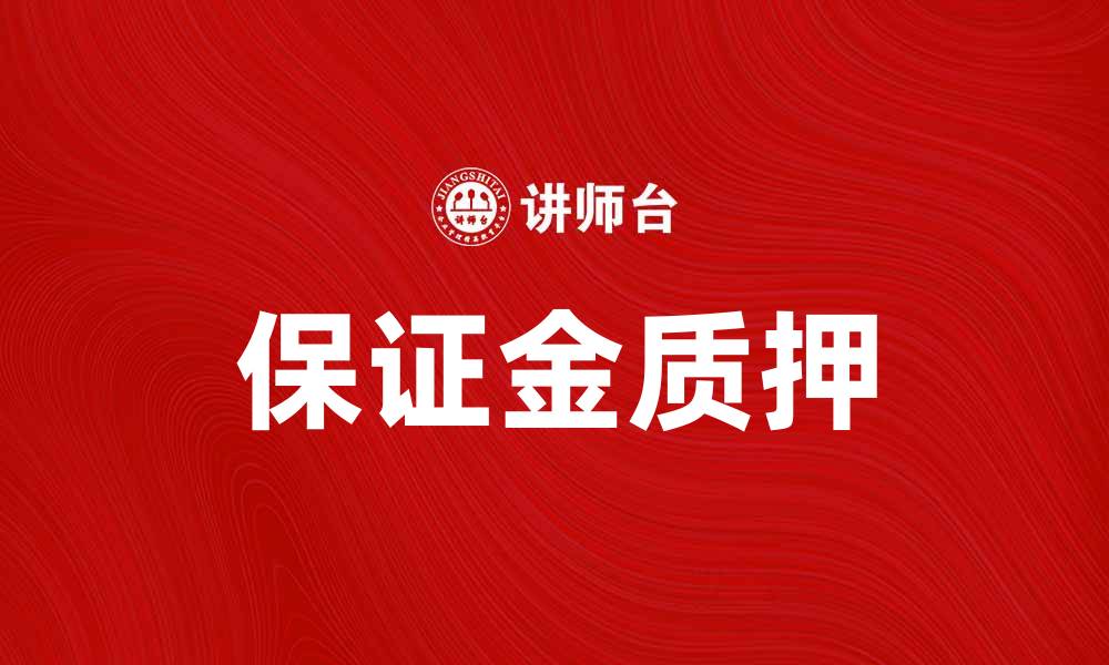 文章提升投资安全性，了解保证金质押的优势与应用的缩略图