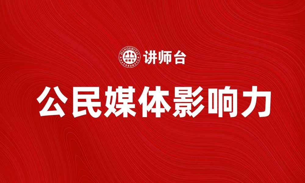 文章公民媒体：推动社会变革的新力量与影响的缩略图