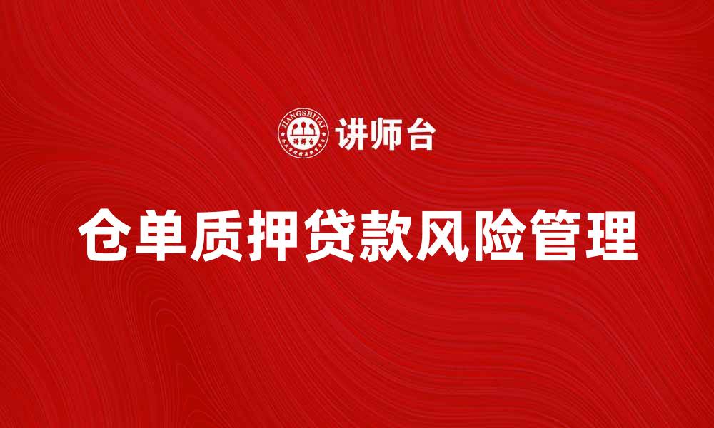 文章仓单质押贷款：解读其优势与风险管理策略的缩略图