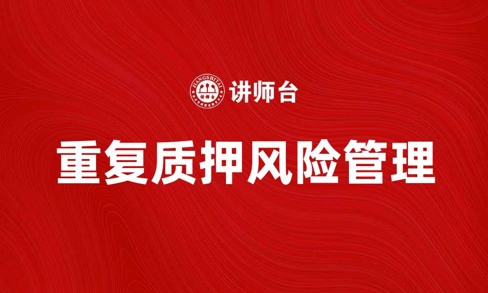 文章如何避免重复质押带来的风险和损失的缩略图