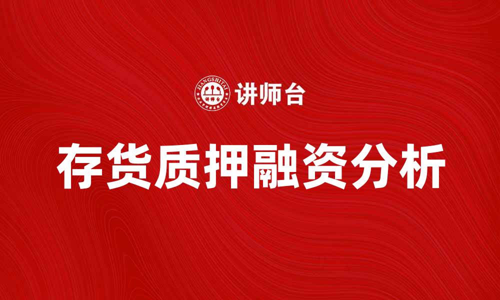 文章存货质押融资的优势与风险分析的缩略图