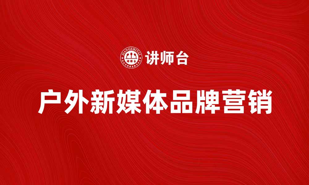 户外新媒体品牌营销