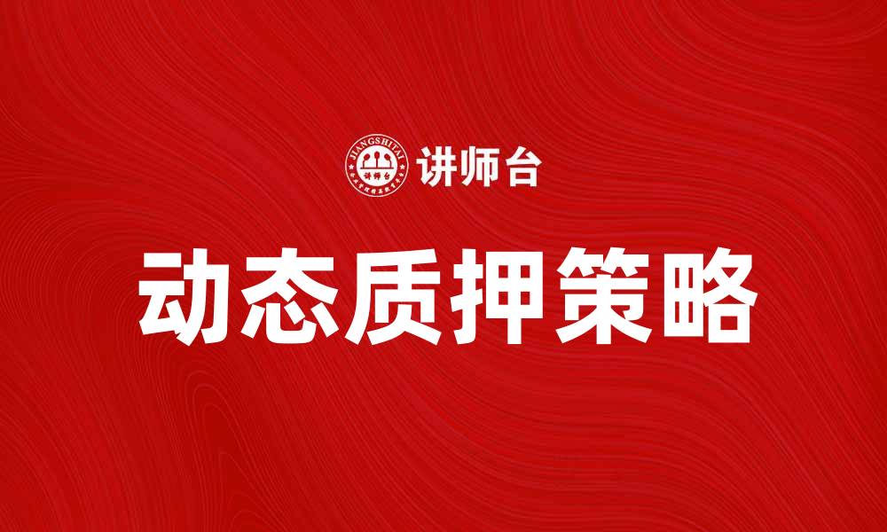 文章动态质押：提升投资收益的新策略与应用解析的缩略图