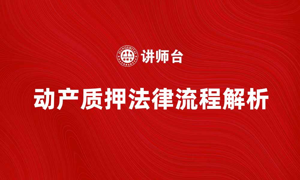 文章动产质押实现的法律流程与注意事项解析的缩略图