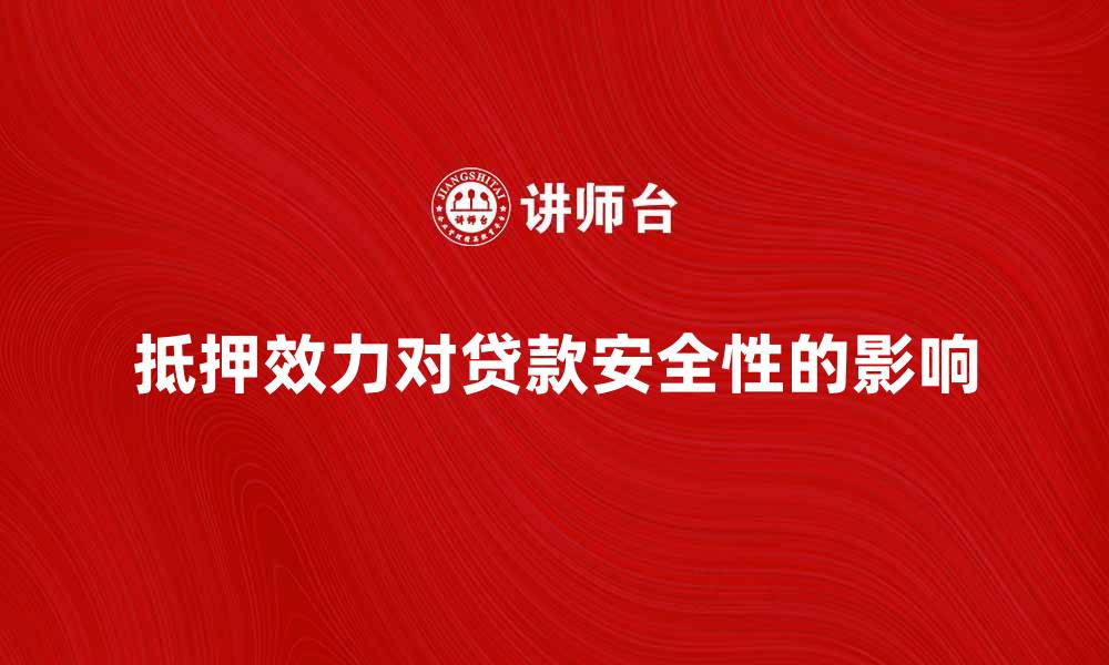 抵押效力对贷款安全性的影响