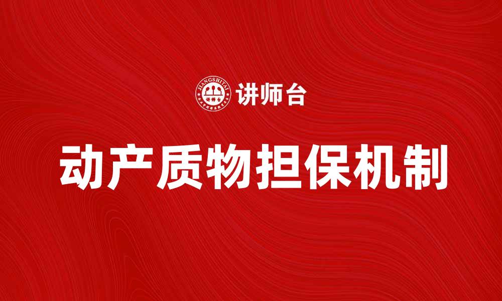 文章动产质物的法律性质与实务操作解析的缩略图