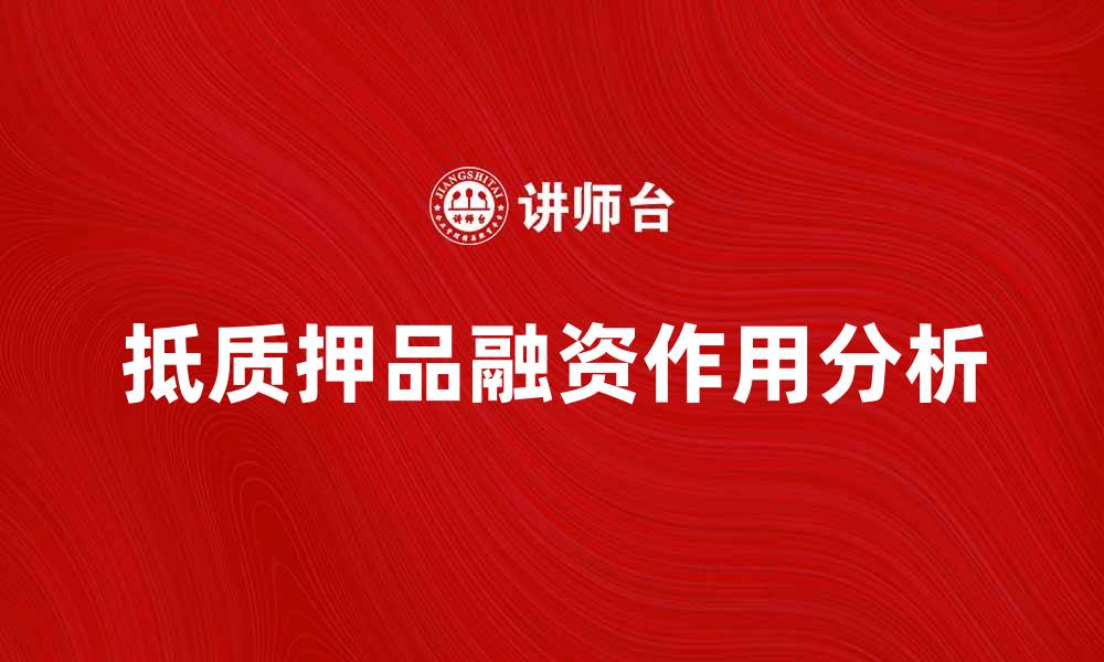 文章抵质押品在融资中的关键作用与影响分析的缩略图