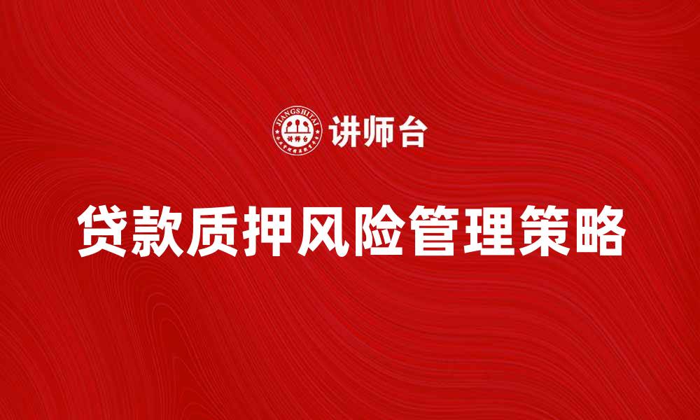 贷款质押风险管理策略