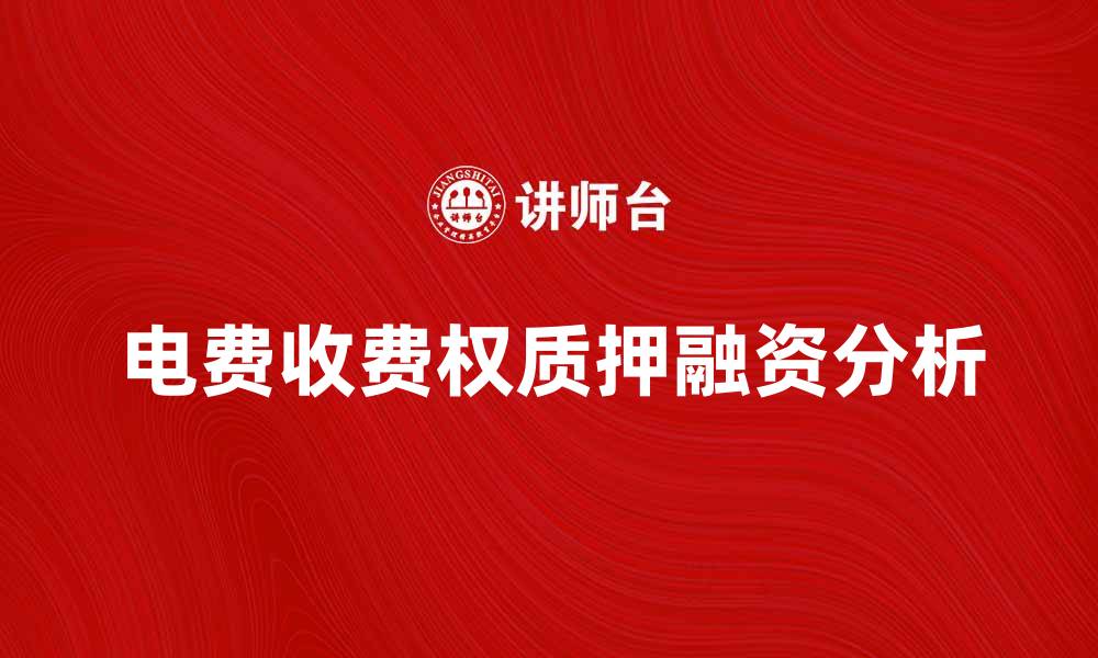 文章电费收费权质押的优势与风险分析的缩略图