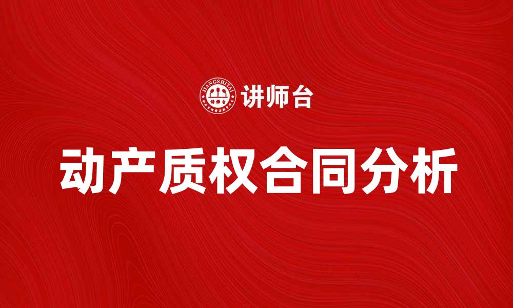 文章动产质权合同的法律要点与实践应用分析的缩略图