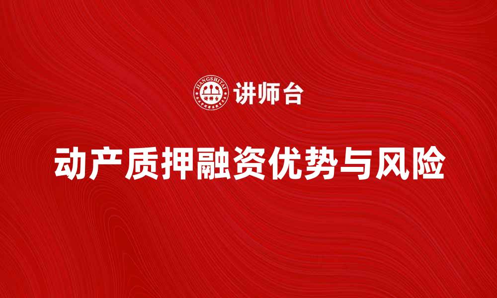 文章动产质押融资的优势与风险解析的缩略图