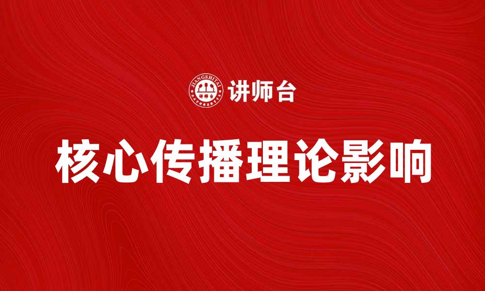 文章核心传播理论对现代媒体发展的影响解析的缩略图