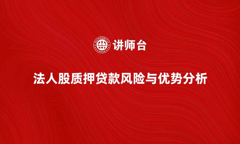 文章法人股质押贷款的优势与风险分析的缩略图