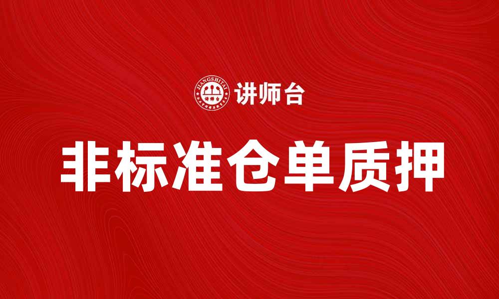 文章非标准仓单质押的优势与风险解析的缩略图