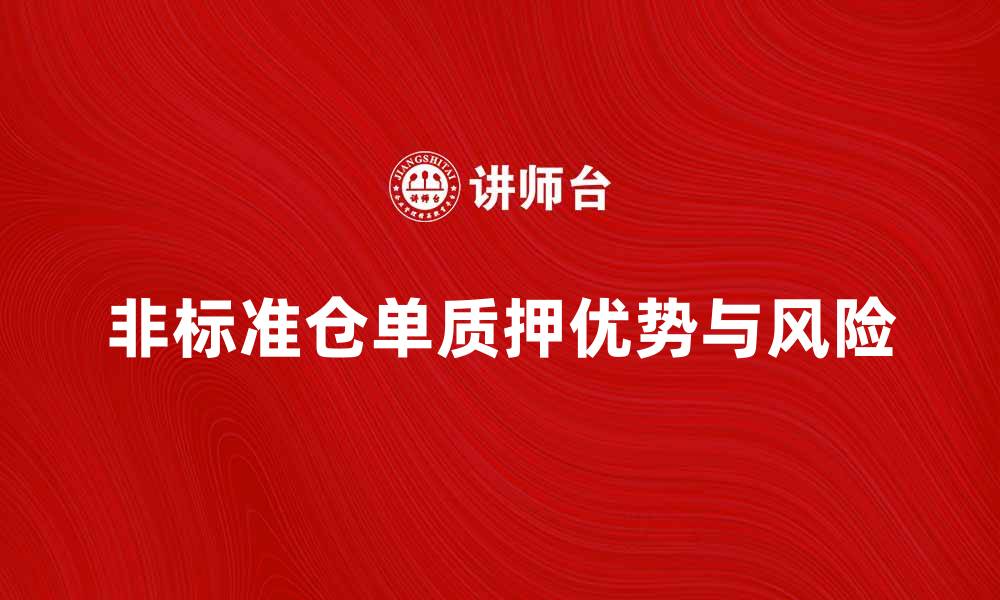 文章非标准仓单质押的优势与风险解析的缩略图