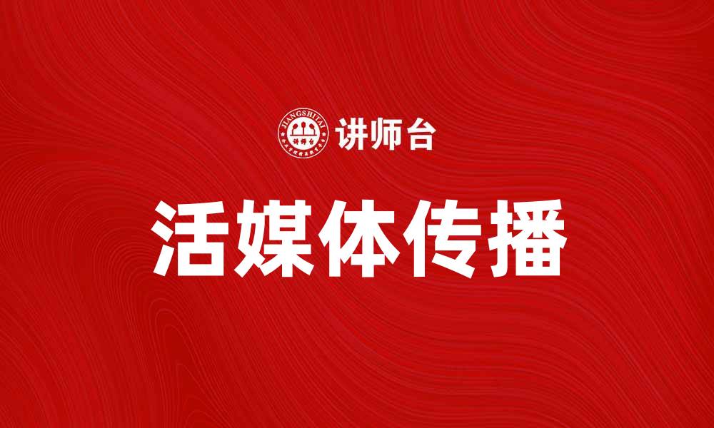 文章活媒体：新时代信息传播的创新方式与影响的缩略图