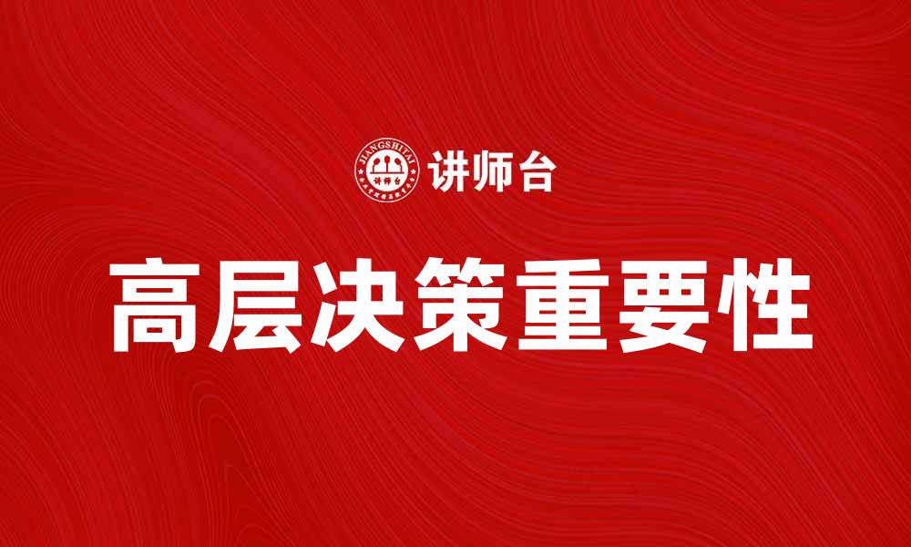 文章高层决策在企业发展中的关键作用与实践探索的缩略图