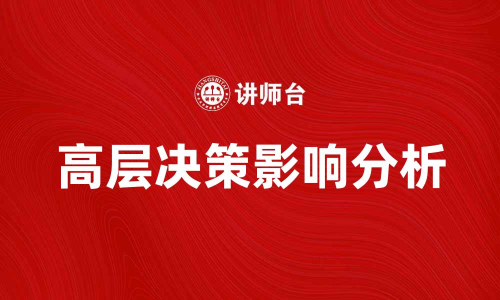 文章高层决策对企业发展的重要影响与实践分析的缩略图