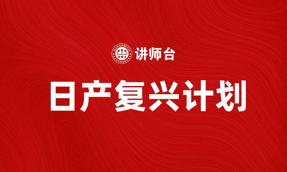 文章日产复兴计划：重塑品牌形象与未来发展战略的缩略图
