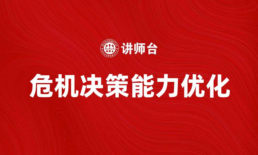 文章优化危机决策能力，提升企业应对挑战的效率的缩略图