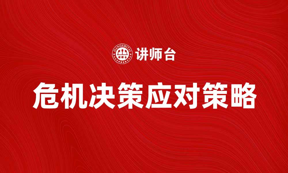 文章危机决策中如何有效应对挑战与机遇的缩略图